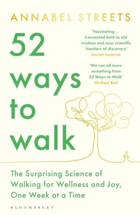 52 Ways to Walk : The Surprising Science of Walking for Wellness and Joy, One Week at a Time by Annabel Streets